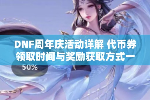 DNF周年庆活动详解 代币券领取时间与奖励获取方式一览