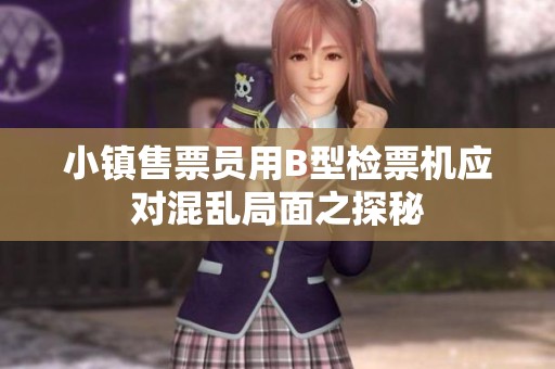 小镇售票员用B型检票机应对混乱局面之探秘