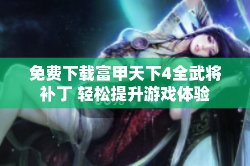 免费下载富甲天下4全武将补丁 轻松提升游戏体验