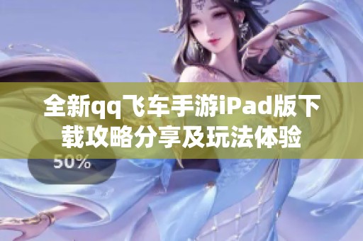 全新qq飞车手游iPad版下载攻略分享及玩法体验