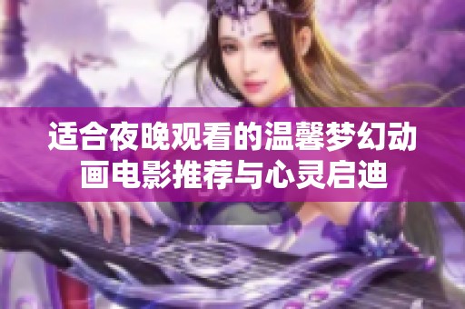 适合夜晚观看的温馨梦幻动画电影推荐与心灵启迪