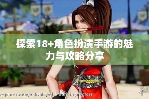 探索18+角色扮演手游的魅力与攻略分享