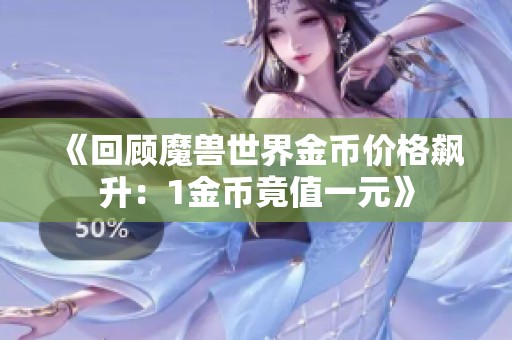 《回顾魔兽世界金币价格飙升：1金币竟值一元》
