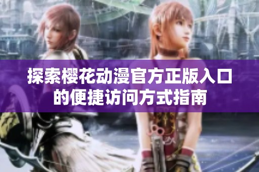 探索樱花动漫官方正版入口的便捷访问方式指南