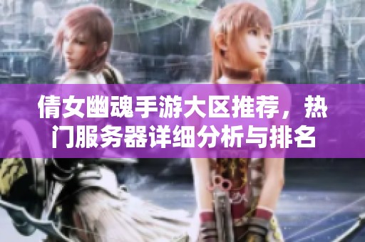 倩女幽魂手游大区推荐，热门服务器详细分析与排名