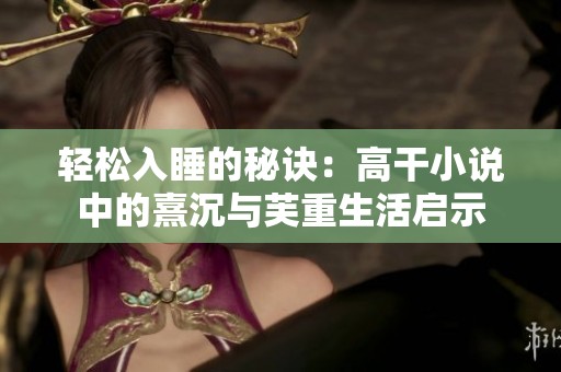 轻松入睡的秘诀：高干小说中的熹沉与芙重生活启示