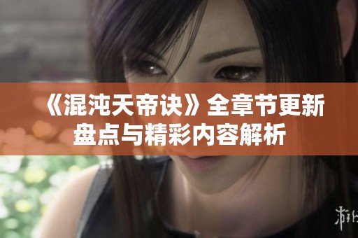 《混沌天帝诀》全章节更新盘点与精彩内容解析