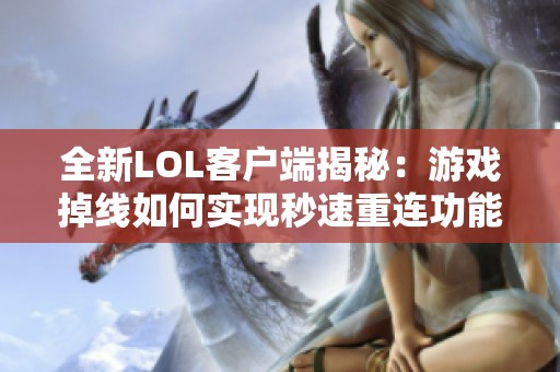 全新LOL客户端揭秘：游戏掉线如何实现秒速重连功能