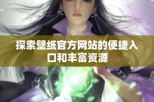 探索壁纸官方网站的便捷入口和丰富资源