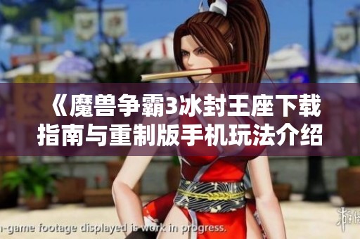 《魔兽争霸3冰封王座下载指南与重制版手机玩法介绍》