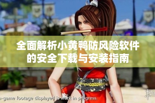 全面解析小黄鸭防风险软件的安全下载与安装指南