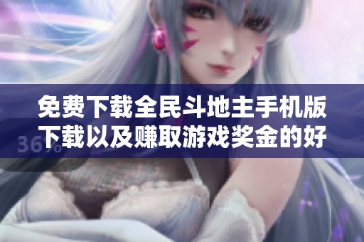 免费下载全民斗地主手机版下载以及赚取游戏奖金的好机会