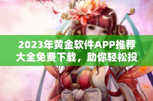 2023年黄金软件APP推荐大全免费下载，助你轻松投资黄金