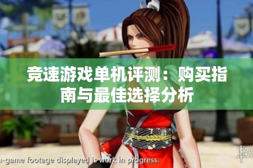 竞速游戏单机评测：购买指南与最佳选择分析