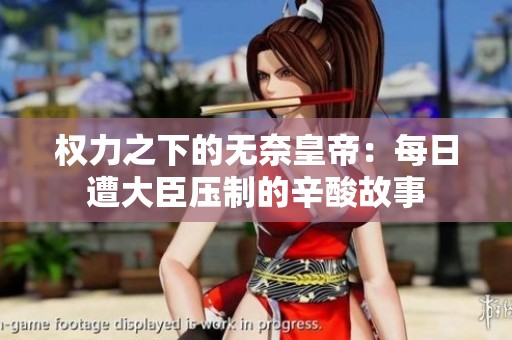 权力之下的无奈皇帝：每日遭大臣压制的辛酸故事