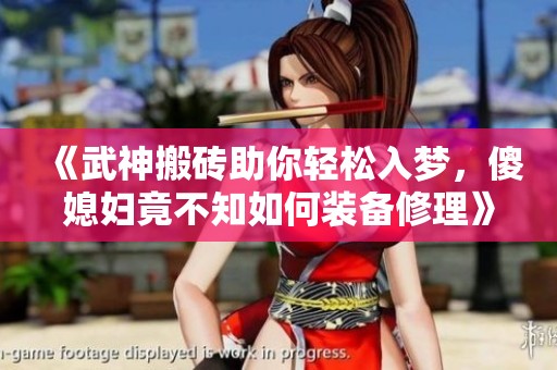 《武神搬砖助你轻松入梦，傻媳妇竟不知如何装备修理》
