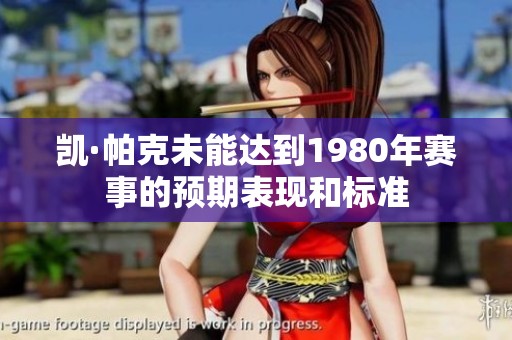凯·帕克未能达到1980年赛事的预期表现和标准