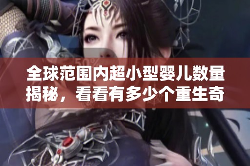 全球范围内超小型婴儿数量揭秘，看看有多少个重生奇迹
