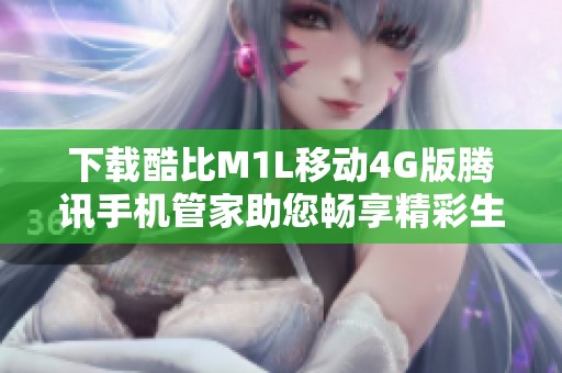 下载酷比M1L移动4G版腾讯手机管家助您畅享精彩生活