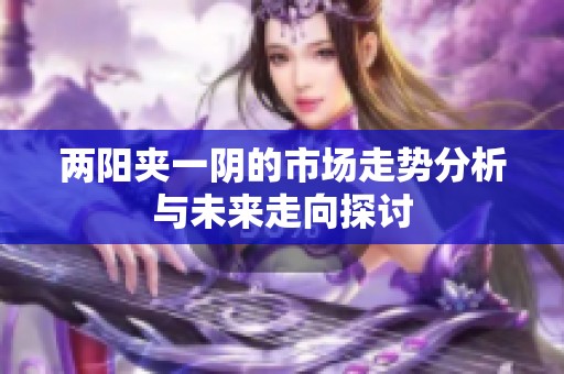 两阳夹一阴的市场走势分析与未来走向探讨