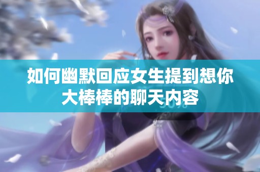 如何幽默回应女生提到想你大棒棒的聊天内容