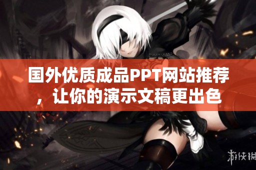 国外优质成品PPT网站推荐，让你的演示文稿更出色