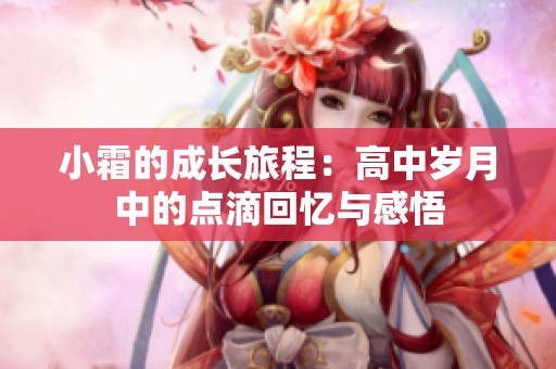小霜的成长旅程：高中岁月中的点滴回忆与感悟