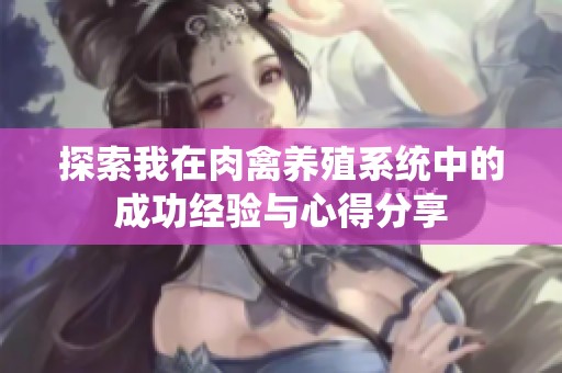 探索我在肉禽养殖系统中的成功经验与心得分享