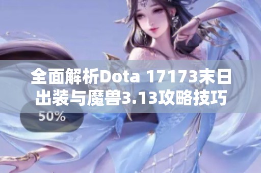 全面解析Dota 17173末日出装与魔兽3.13攻略技巧