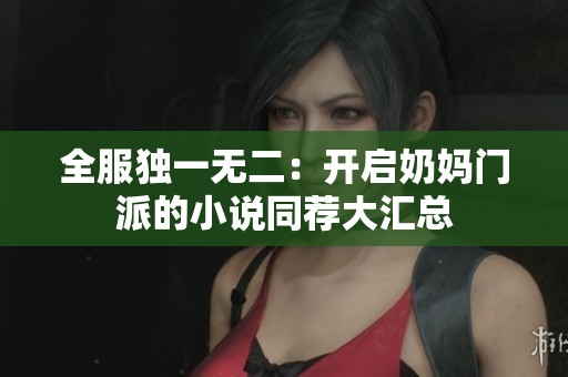 全服独一无二：开启奶妈门派的小说同荐大汇总