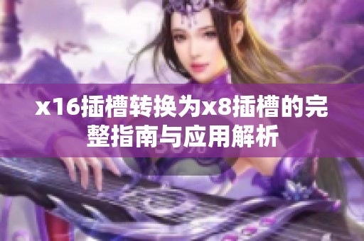 x16插槽转换为x8插槽的完整指南与应用解析
