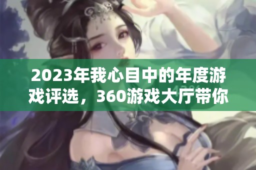 2023年我心目中的年度游戏评选，360游戏大厅带你回顾精彩瞬间