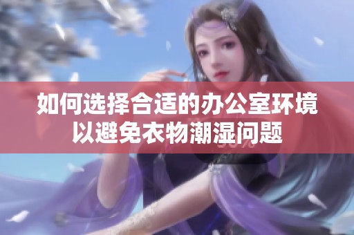 如何选择合适的办公室环境以避免衣物潮湿问题