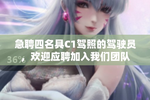 急聘四名具C1驾照的驾驶员，欢迎应聘加入我们团队