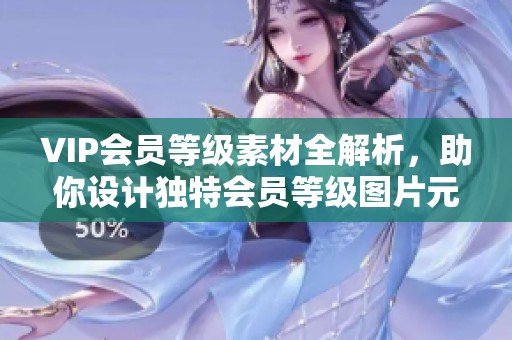 VIP会员等级素材全解析，助你设计独特会员等级图片元素
