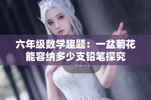 六年级数学趣题：一盆菊花能容纳多少支铅笔探究