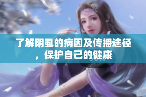 了解阴虱的病因及传播途径，保护自己的健康