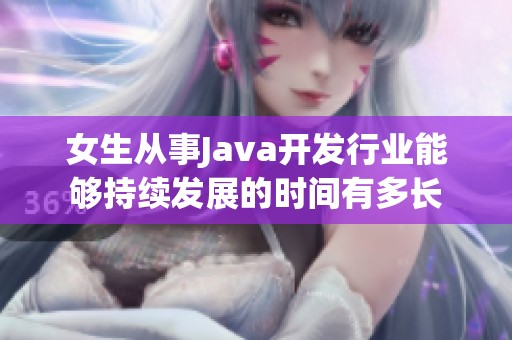 女生从事Java开发行业能够持续发展的时间有多长