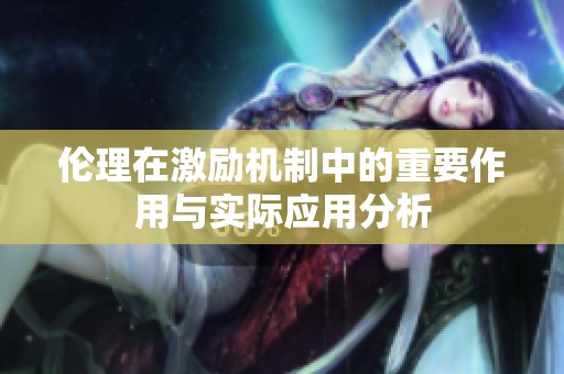 伦理在激励机制中的重要作用与实际应用分析