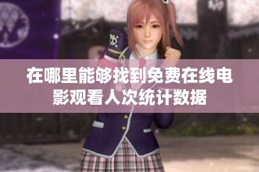 在哪里能够找到免费在线电影观看人次统计数据