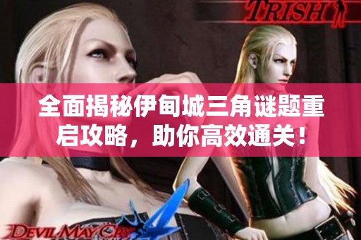 全面揭秘伊甸城三角谜题重启攻略，助你高效通关！