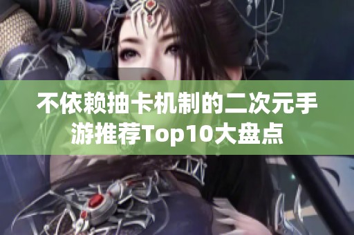 不依赖抽卡机制的二次元手游推荐Top10大盘点