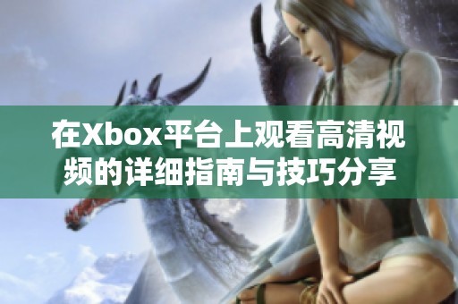 在Xbox平台上观看高清视频的详细指南与技巧分享