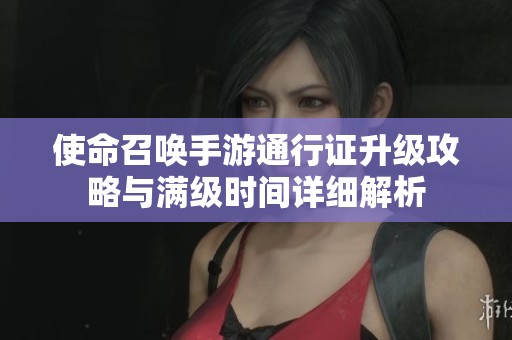 使命召唤手游通行证升级攻略与满级时间详细解析