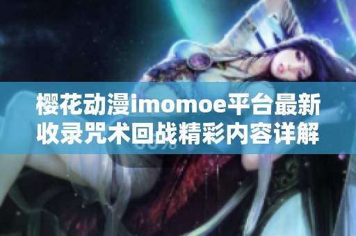 樱花动漫imomoe平台最新收录咒术回战精彩内容详解