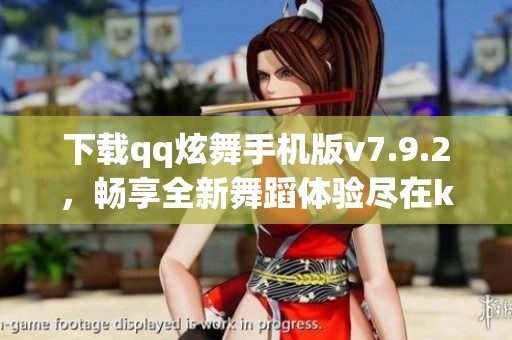 下载qq炫舞手机版v7.9.2，畅享全新舞蹈体验尽在k73游戏之家