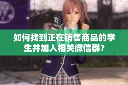 如何找到正在销售商品的学生并加入相关微信群？