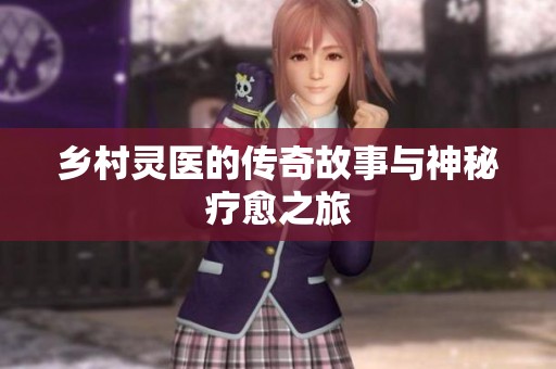 乡村灵医的传奇故事与神秘疗愈之旅