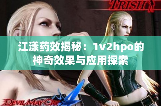 江漾药效揭秘：1v2hpo的神奇效果与应用探索
