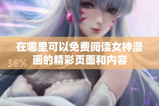 在哪里可以免费阅读女神漫画的精彩页面和内容